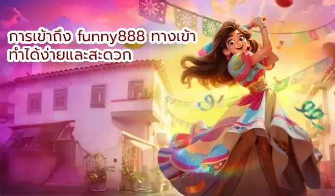 การเข้าถึง funny888 ทางเข้า ทำได้ง่ายและสะดวก